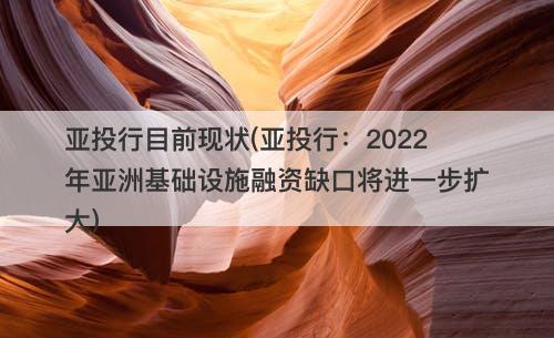 亚投行目前现状(亚投行：2022年亚洲基础设施融资缺口将进一步扩大)-图1