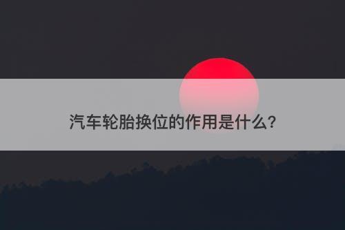汽车轮胎换位的作用是什么？-图1