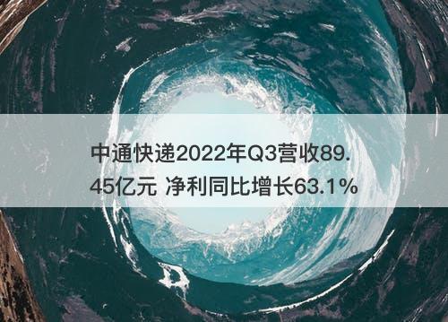 中通快递2022年Q3营收89.45亿元 净利同比增长63.1%-图1 中通快递2022年Q3营收89.45亿元 净利同比增长63.1%-图1