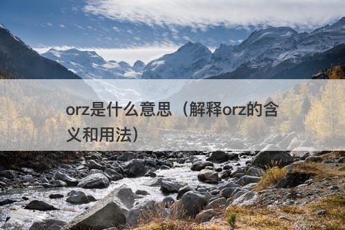 orz是什么意思(解释orz的含义和用法)-图1 orz是什么意思(解释orz的含义和用法)-图1