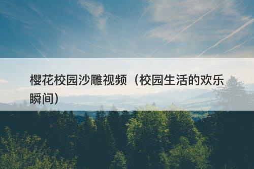 樱花校园沙雕视频（校园生活的欢乐瞬间）-图1