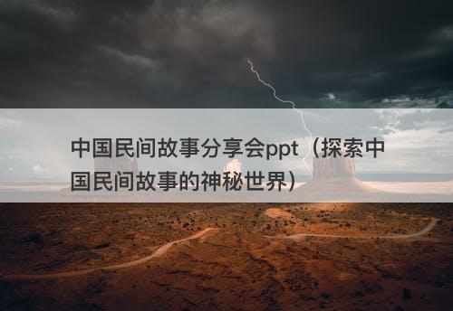 中国民间故事分享会ppt（探索中国民间故事的神秘世界）-图1