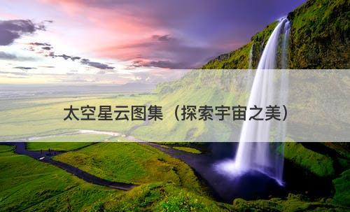 太空星云图集（探索宇宙之美）