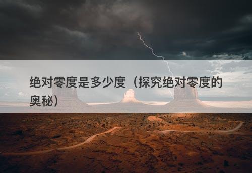 绝对零度是多少度（探究绝对零度的奥秘）