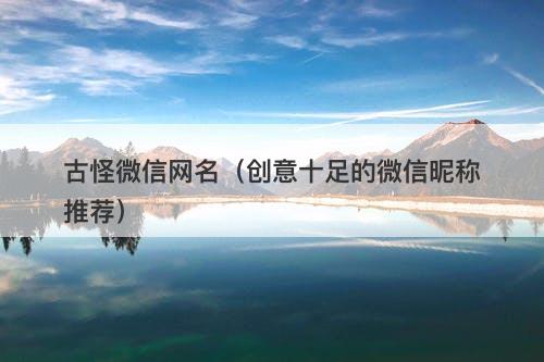 古怪微信网名（创意十足的微信昵称推荐）