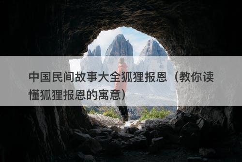 中国民间故事大全狐狸报恩（教你读懂狐狸报恩的寓意）