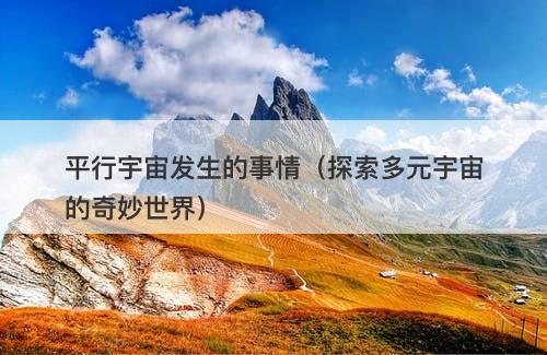 平行宇宙发生的事情（探索多元宇宙的奇妙世界）