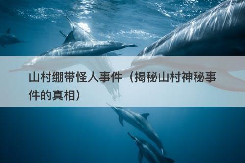 山村绷带怪人事件（揭秘山村神秘事件的真相）