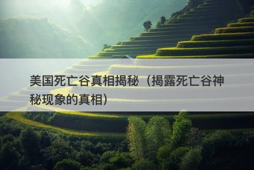 美国死亡谷真相揭秘（揭露死亡谷神秘现象的真相）