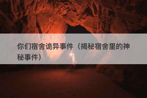 你们宿舍诡异事件（揭秘宿舍里的神秘事件）