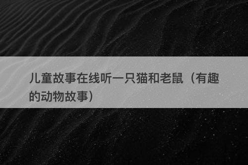 儿童故事在线听一只猫和老鼠（有趣的动物故事）-图1