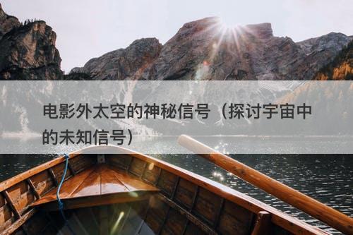 电影外太空的神秘信号（探讨宇宙中的未知信号）-图1