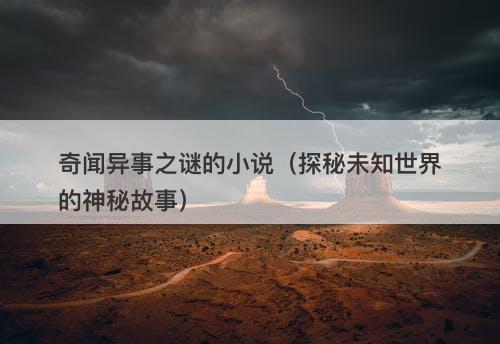 奇闻异事之谜的小说（探秘未知世界的神秘故事）