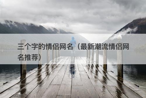 三个字的情侣网名（最新潮流情侣网名推荐）-图1