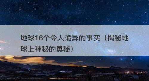 地球16个令人诡异的事实（揭秘地球上神秘的奥秘）-图1