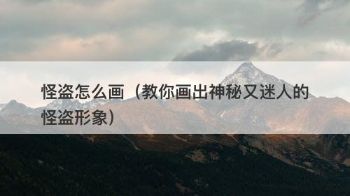 怪盗怎么画（教你画出神秘又迷人的怪盗形象）