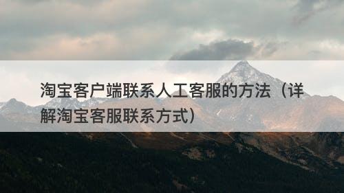 淘宝客户端联系人工客服的方法（详解淘宝客服联系方式）