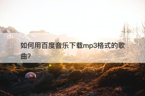 如何用百度音乐下载mp3格式的歌曲？