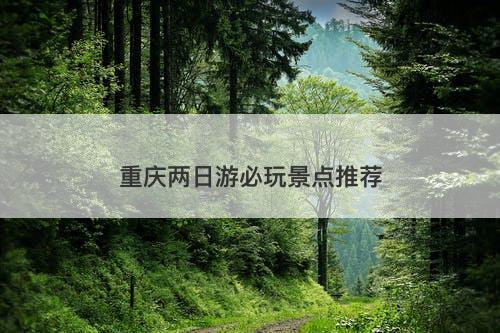 重庆两日游必玩景点推荐