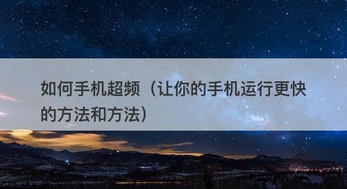 如何手机超频（让你的手机运行更快的方法和方法）