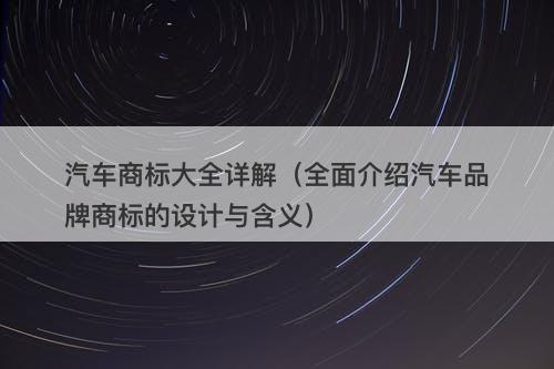 汽车商标大全详解（全面介绍汽车品牌商标的设计与含义）