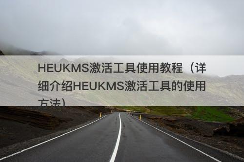 HEUKMS激活工具使用教程（详细介绍HEUKMS激活工具的使用方法）