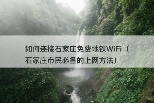 如何连接石家庄免费地铁WiFi（石家庄市民必备的上网方法）