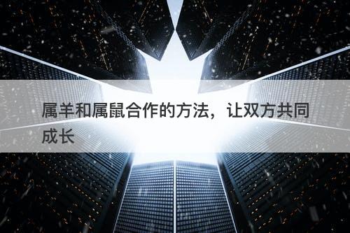 属羊和属鼠合作的方法，让双方共同成长
