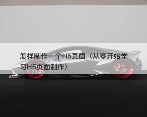 怎样制作一个H5页面（从零开始学习H5页面制作）