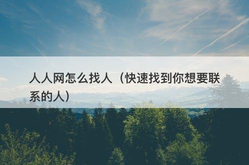人人网怎么找人（快速找到你想要联系的人）