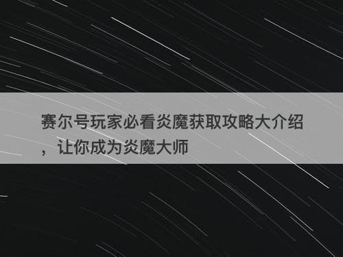 赛尔号玩家必看炎魔获取攻略大介绍，让你成为炎魔大师