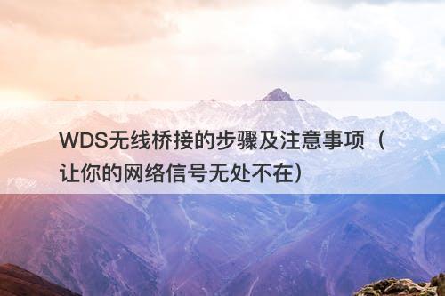 WDS无线桥接的步骤及注意事项（让你的网络信号无处不在）