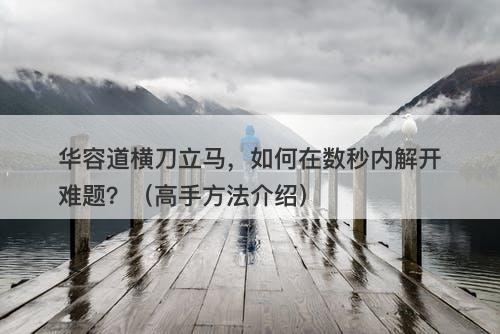 华容道横刀立马，如何在数秒内解开难题？（高手方法介绍）