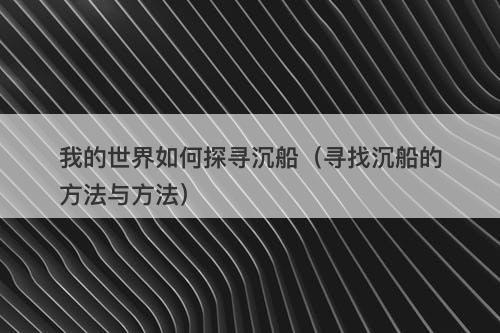 我的世界如何探寻沉船（寻找沉船的方法与方法）