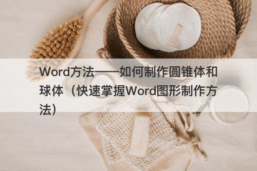 Word方法——如何制作圆锥体和球体（快速掌握Word图形制作方法）