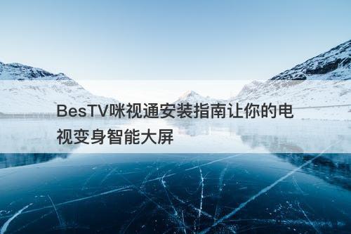 BesTV咪视通安装指南让你的电视变身智能大屏