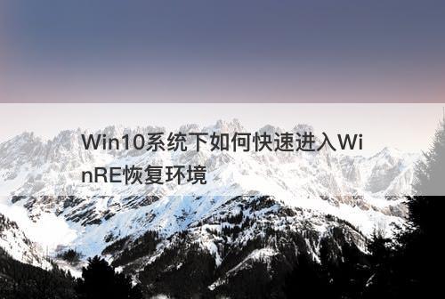 Win10系统下如何快速进入WinRE恢复环境