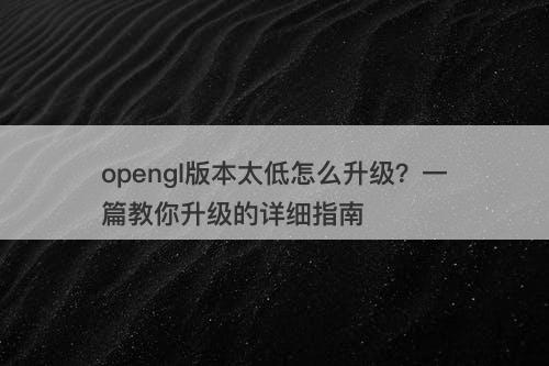 opengl版本太低怎么升级？一篇教你升级的详细指南