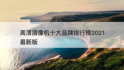 高清摄像机十大品牌排行榜2021最新版