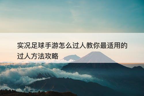 实况足球手游怎么过人教你最适用的过人方法攻略