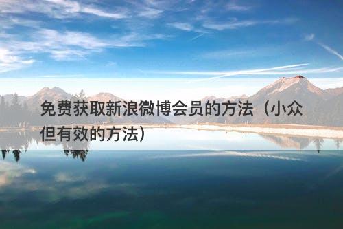 免费获取新浪微博会员的方法（小众但有效的方法）