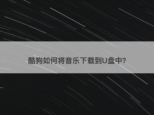 酷狗如何将音乐下载到U盘中？