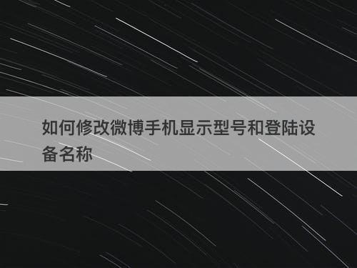 如何修改微博手机显示型号和登陆设备名称-图1 如何修改微博手机显示型号和登陆设备名称-图1