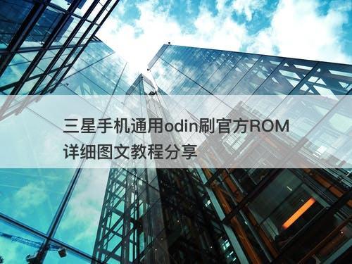 三星手机通用odin刷官方ROM详细图文教程分享
