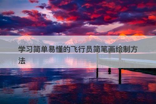 学习简单易懂的飞行员简笔画绘制方法