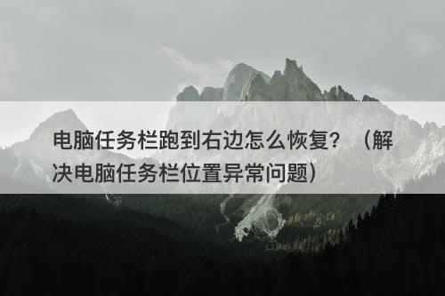 电脑任务栏跑到右边怎么恢复？（解决电脑任务栏位置异常问题）