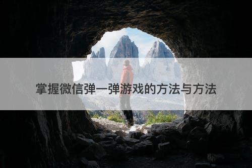 掌握微信弹一弹游戏的方法与方法