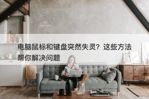 电脑鼠标和键盘突然失灵？这些方法帮你解决问题