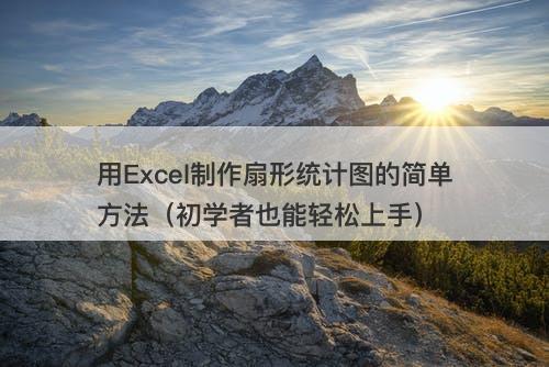 用Excel制作扇形统计图的简单方法（初学者也能轻松上手）