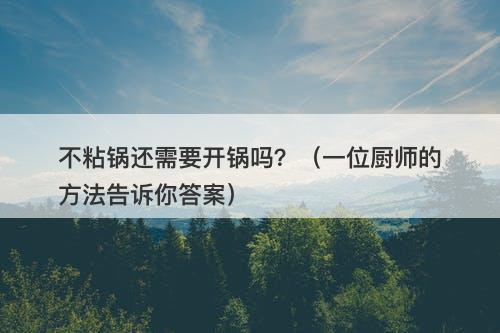 不粘锅还需要开锅吗？（一位厨师的方法告诉你答案）